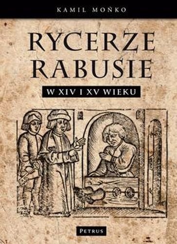 Rycerze Rabusie w Polsce w XIV i XV Wieku Mońko Kamil