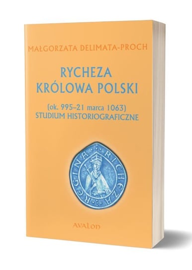 Rycheza Królowa Polski. Studium historiograficzne (ok. 995-21 marca 1063) Delimata-Proch Małgorzata