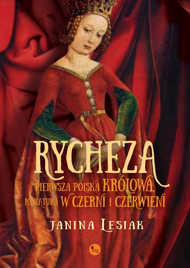 Rycheza, pierwsza polska królowa. Miniatura w czerni i czerwieni Lesiak Janina