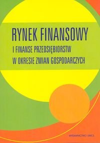 Rynek finansowy i finanse przedsiębiorstw w okresie zmian gospodarczych Opracowanie zbiorowe