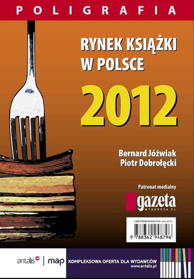 Rynek książki w Polsce 2012. Poligrafia Dobrołęcki Piotr, Jóźwiak Bernard
