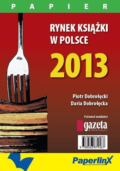 Rynek książki w Polsce 2013. Papier Dobrołęcka Daria, Dobrołęcki Piotr