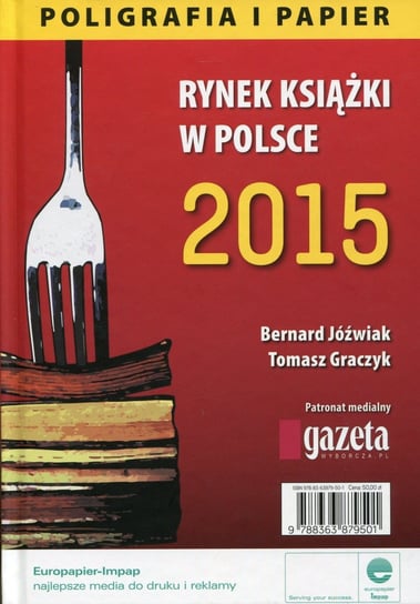Rynek książki w Polsce 2015.  Poligrafia i papier Jóźwiak Bernard, Graczyk Tomasz