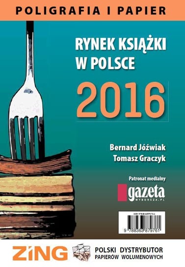 Rynek książki w Polsce 2016. Poligrafia i Papier Jóźwiak Bernard, Graczyk Tomasz