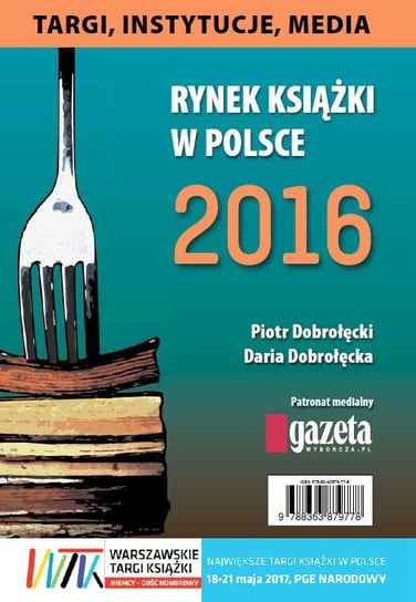 Rynek książki w Polsce 2016. Targi, instytucje, media Dobrołęcki Piotr, Dobrołęcka Daria