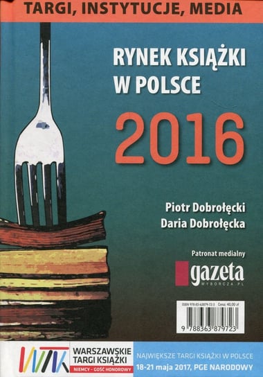 Rynek książki w Polsce 2016. Targi instytucje media Dobrołęcki Piotr, Dobrołęcka Daria