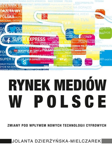 Rynek mediów w Polsce. Zmiany pod wpływem nowych technologii cyfrowych Dzierżyńska-Mielczarek Jolanta