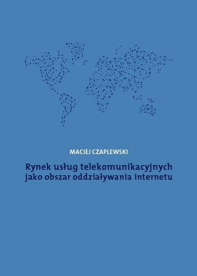 Rynek usług telekomunikacyjnych jako obszar oddziaływania internetu Czaplewski Maciej