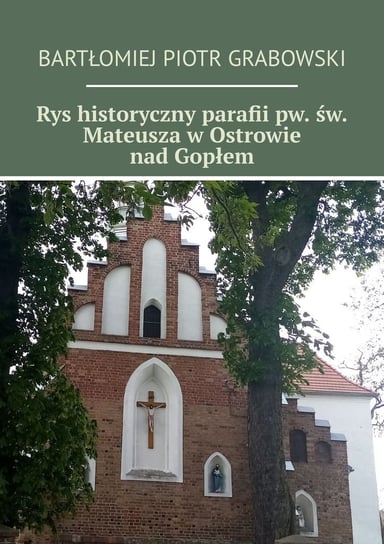 Rys historyczny parafii pw. św. Mateusza w Ostrowie nad Gopłem Grabowski Bartłomiej