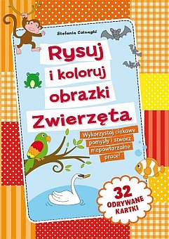 Rysuj i koloruj obrazki. Zwierzęta Opracowanie zbiorowe