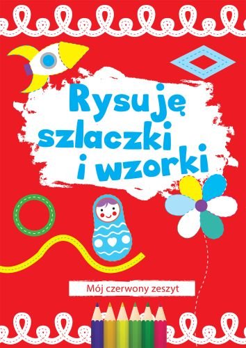 Rysuję szlaczki i wzorki. Mój czerwony zeszyt Opracowanie zbiorowe