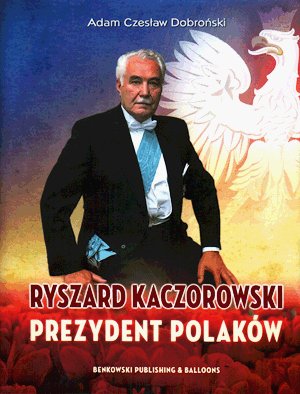 Ryszard Kaczorowski. Prezydent Polaków Dobroński Adam Czesław