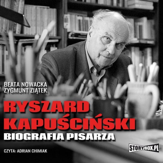 Ryszard Kapuściński. Biografia pisarza Nowacka Beata, Ziątek Zygmunt