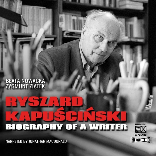 Ryszard Kapuściński. Biography of a Writer Ziątek Zygmunt, Nowacka Beata