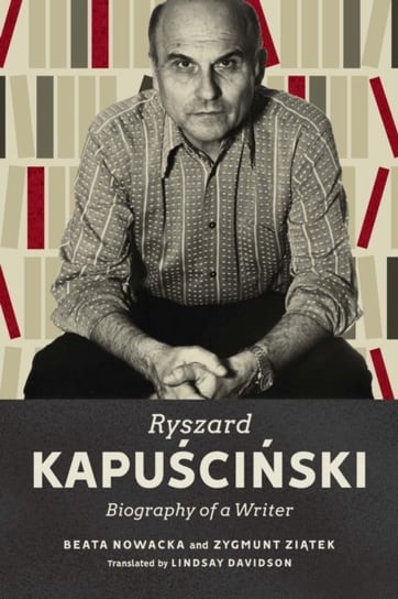 Ryszard Kapuscinski: Biography of a Writer Nowacka Beata