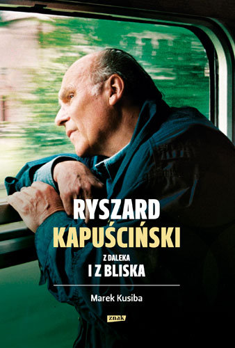 Ryszard Kapuściński z daleka i z bliska Kusiba Marek