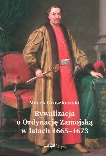 Rywalizacja o Ordynację Zamojską w latach 1665-1673 Groszkowski Marek