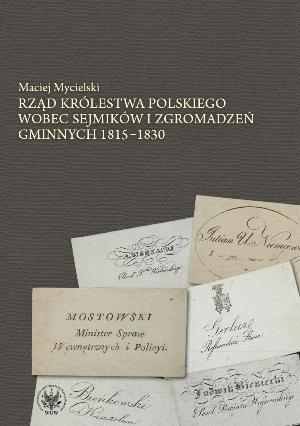Rząd Królestwa Polskiego Wobec Sejmików i Zgromadzeń Gminnych 1815-1830 Mycielski Maciej