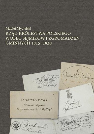 Rząd Królestwa Polskiego wobec sejmików i zgromadzeń gminnych 1815-1830 Mycielski Maciej
