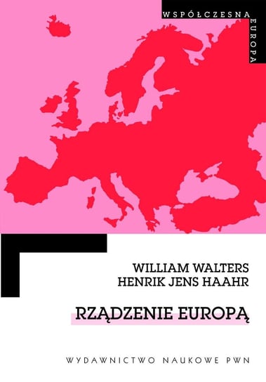 Rządzenie Europą. Dyskurs, urządzanie i integracja europejska Walters William, Haahr Jens Henrik