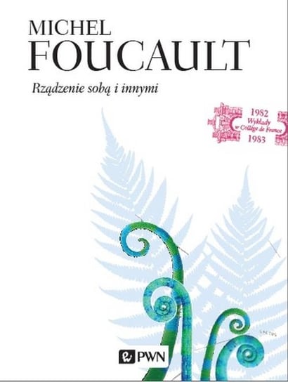 Rządzenie sobą i innymi. Wykłady z College de France 1982-1983 Foucault Michel