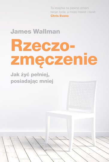 Rzeczozmęczenie. Jak żyć pełniej, mając mniej Wallman James
