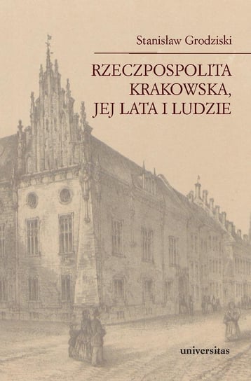 Rzeczpospolita Krakowska, jej lata i ludzie Grodziski Stanisław