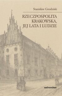 Rzeczpospolita Krakowska, jej lata i ludzie Grodziski Stanisław