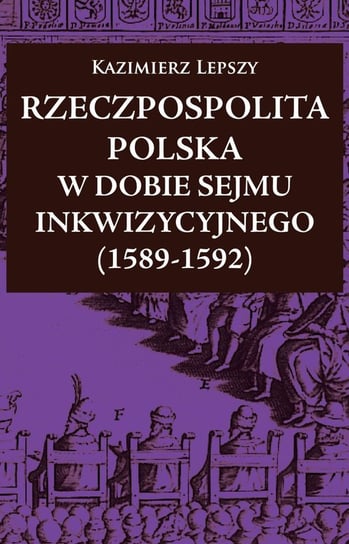 Rzeczpospolita Polska w dobie Sejmu Inkwizycyjnego (1589-1592) Lepszy Kazimierz