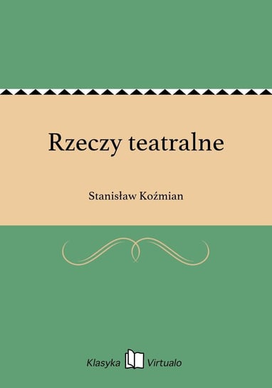 Rzeczy teatralne Koźmian Stanisław