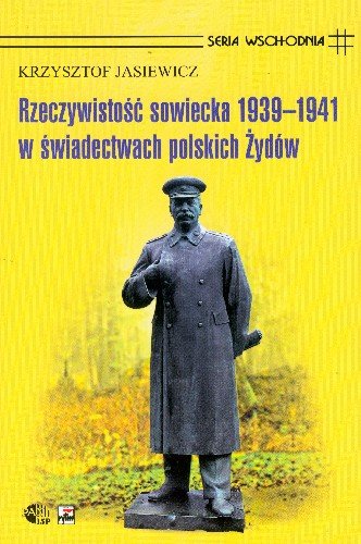 Rzeczywistość Sowiecka 1939-1941 w Świadectwach Polskich Żydów Jasiewicz Krzysztof