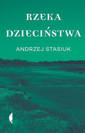 Rzeka dzieciństwa Stasiuk Andrzej