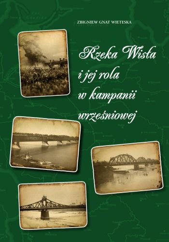 Rzeka Wisła i jej rola w Kampanii Wrześniowej Gnat-Wieteska Zbigniew