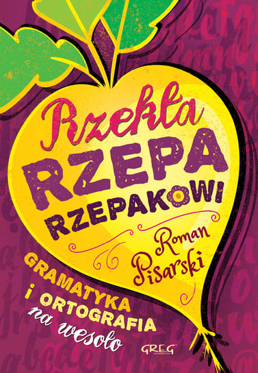 Rzekła rzepa rzepakowi. Gramatyka i ortografia na wesoło Pisarski Roman