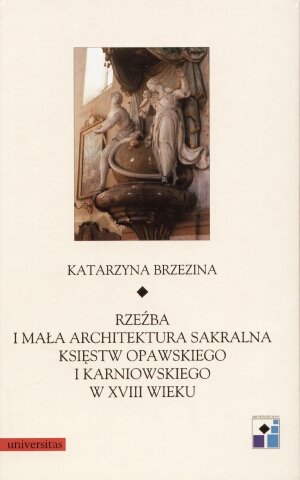 Rzeźba i Mała Architektura Sakralna Księstw Opawskiego i Karniowskiego w XVIII Wieku Brzezina Katarzyna