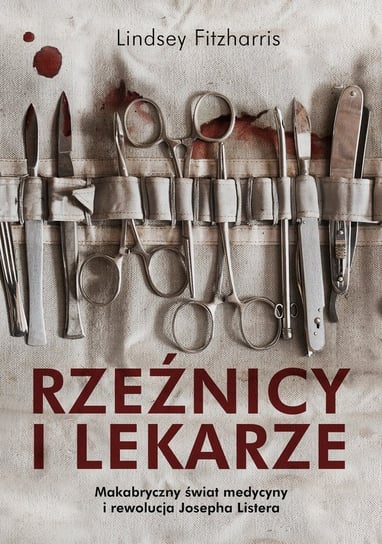 Rzeźnicy i lekarze. Makabryczny świat medycyny i rewolucja Josepha Listera  - ebook mobi Fitzharris Lindsey