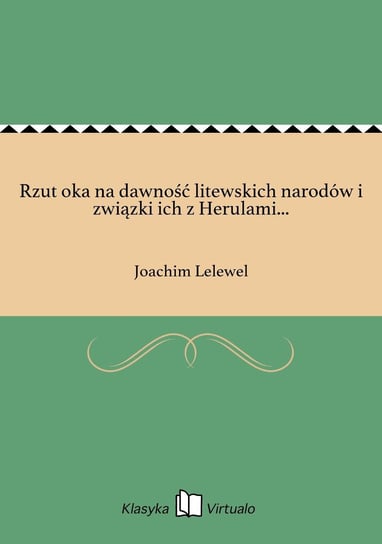 Rzut oka na dawność litewskich narodów i związki ich z Herulami... Lelewel Joachim
