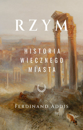 Rzym. Historia wiecznego miasta Ferdinand Addis