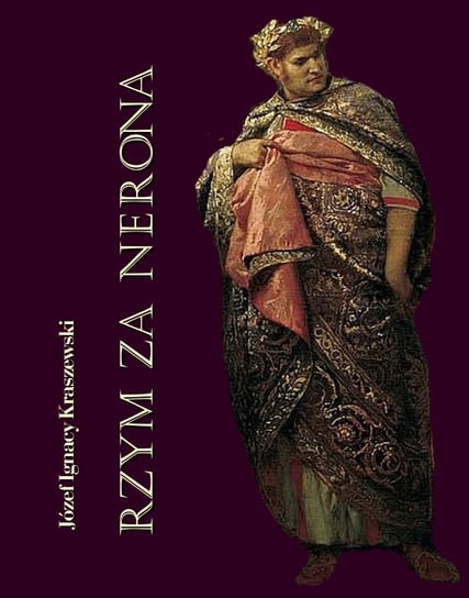 Rzym za Nerona. Obrazy historyczne Kraszewski Józef Ignacy