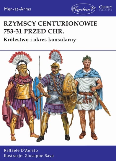 Rzymscy centurionowie 753-31 przed Chr. Królestwo i okres konsularny D’Amato Raffaele