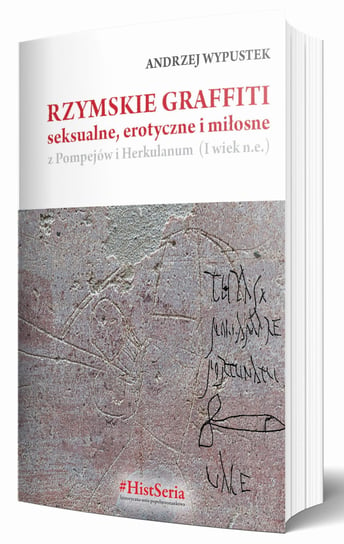 Rzymskie graffiti seksualne erotyczne i miłosne z Pompejów i Herkulanum Wypustek Andrzej