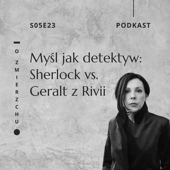 S05E23 Myśl jak detektyw: Sherlock vs. Geralt z Rivii - O Zmierzchu - podcast Niedźwiecka Marta