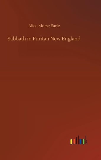 Sabbath in Puritan New England Earle Alice Morse