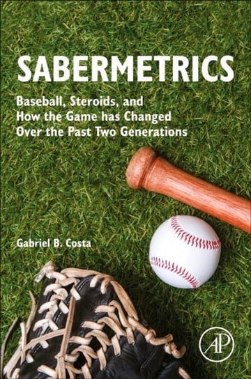 Sabermetrics: Baseball, Steroids, and How the Game has Changed Over the Past Two Generations Opracowanie zbiorowe