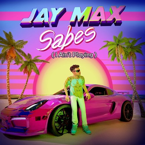 Sabes (I Ain't Playing) Jay Max