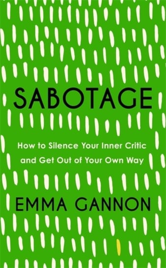 Sabotage: How to Silence Your Inner Critic and Get Out of Your Own Way Gannon Emma