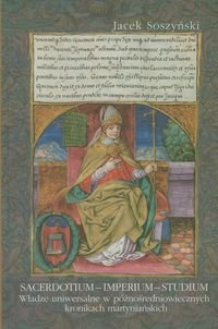 Sacerdotium - Imperium - Studium. Władze uniwersalne w późnośredniowiecznych kronikach martyniańskich Soszyński Jacek