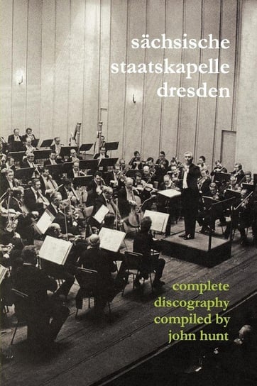 Sachsische Staatskapelle Dresden. Complete Discography. [2002] (Sachsische Staatskapelle). Hunt John