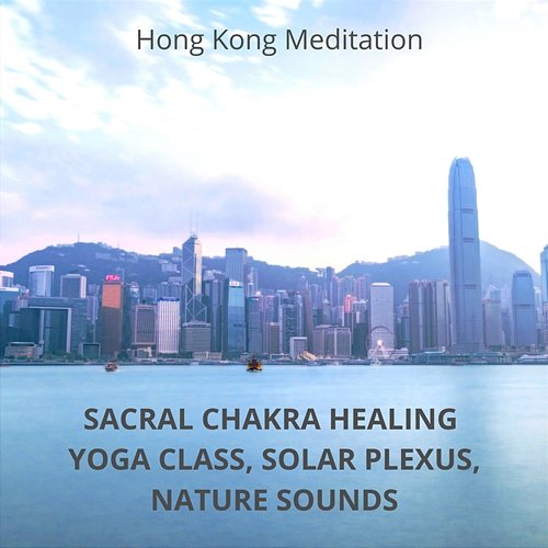 Sacral Chakra Healing: Yoga Class, Solar Plexus, Nature Sounds Hong Kong Meditation