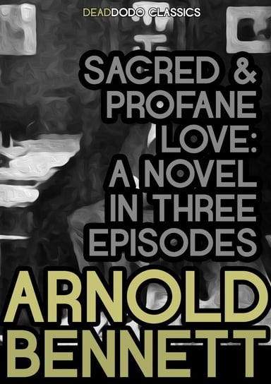 Sacred and Profane Love Arnold Bennett